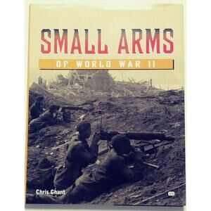 Small Arms of WWII by Chris Chant HC Book – Photos of Each Weapon Featured